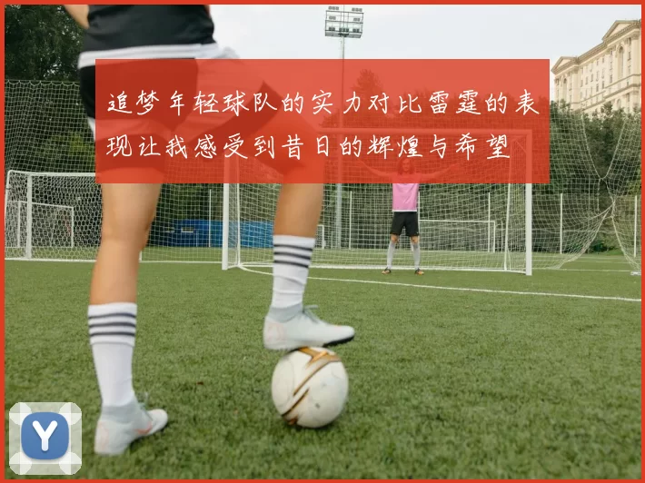 追梦年轻球队的实力对比雷霆的表现让我感受到昔日的辉煌与希望
