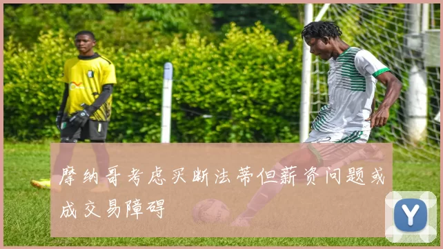摩纳哥考虑买断法蒂但薪资问题或成交易障碍